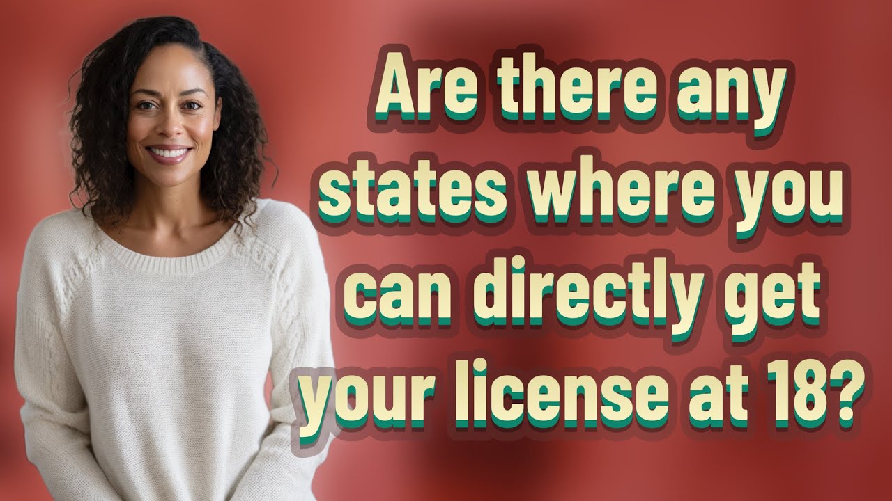 Are There Any States Where You Can Directly Get Your License At 18 are-there-any-states-where-you-can-directly-get-your-license-at-18