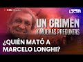 Un CRIMEN y MUCHAS PREGUNTAS: ¿QUIÉN MATÓ a Marcelo LONGHI?