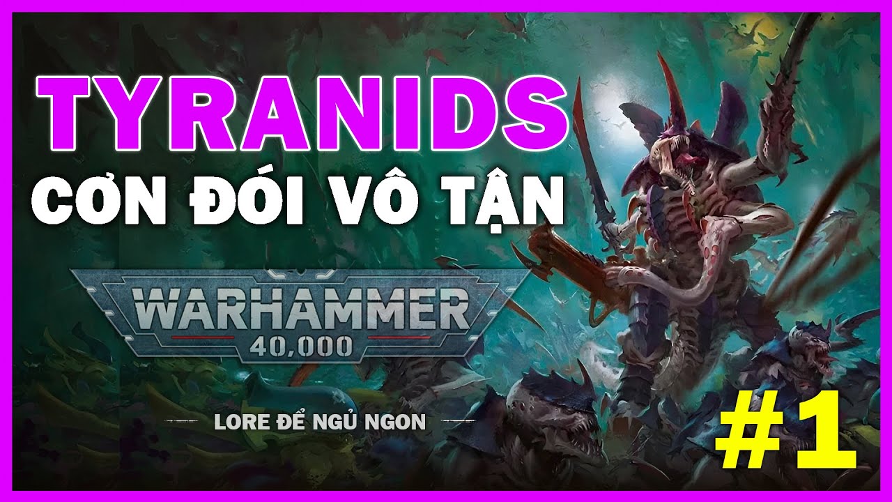 TYRANIDS  - CƠN ĐÓI VÔ TẬN -  PHẦN I: BẢN NĂNG CỦA VŨ TRỤ  | LORE ĐỂ NGỦ NGON | WARHAMMER 40K LORE