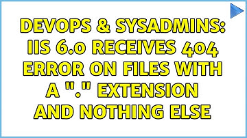 DevOps & SysAdmins: IIS 6.0 receives 404 error on files with a "." extension and nothing else