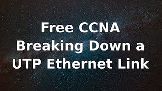 8 - Free Ccna - Breaking Down A Utp Ethernet Link