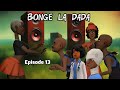 BONGE LA DADA Episode 13