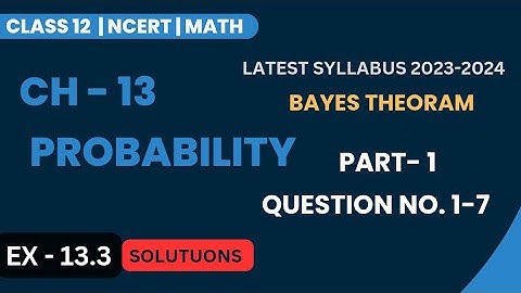Class 12 Math Chapter- 13 Probability || Ex- 13.3 Solution part- 1 Question 1 to 7  || Bayes Theorem