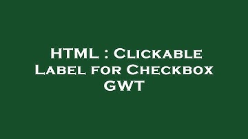 HTML : Clickable Label for Checkbox GWT