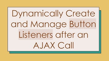 Dynamically Create and Manage Button Listeners after an AJAX Call