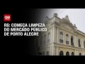RS: Começa limpeza do mercado público de Porto Alegre | CNN PRIME TIME