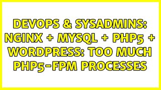 DevOps & SysAdmins: nginx + MySQL + php5 + Wordpress: Too much php5-fpm processes (2 Solutions!!)