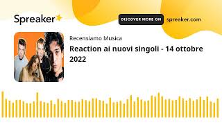 Reaction ai nuovi singoli - 14 ottobre 2022