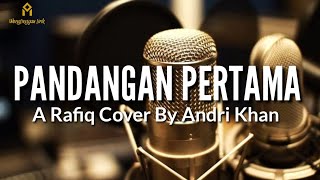 PANDANGAN PERTAMA LIRIK - A RAFIQ COVER BY ANDRI KHAN #viral #2022 #arafiq