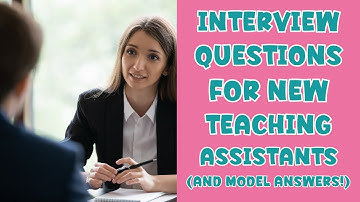 6 INTERVIEW QUESTIONS FOR FIRST-TIME TEACHING ASSISTANTS PLUS MODEL ANSWERS!