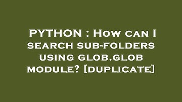 PYTHON : How can I search sub-folders using glob.glob module?