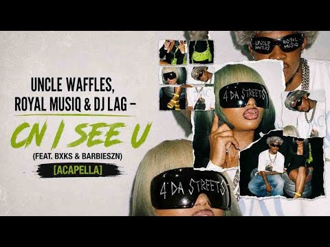 Uncle Waffles, Royal MusiQ & DJ Lag – Cn I see u (feat. BXKS & BarbieSZN) [Acapella]