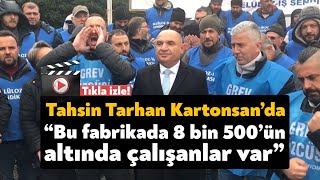 Tahsin Tarhan Kartonsan’da: 8 bin 500 TL’nin altında çalışan emekçilerimiz var bu fabrikada