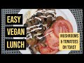 Easy Vegan Lunch - Mushrooms and Tomatoes on Toast