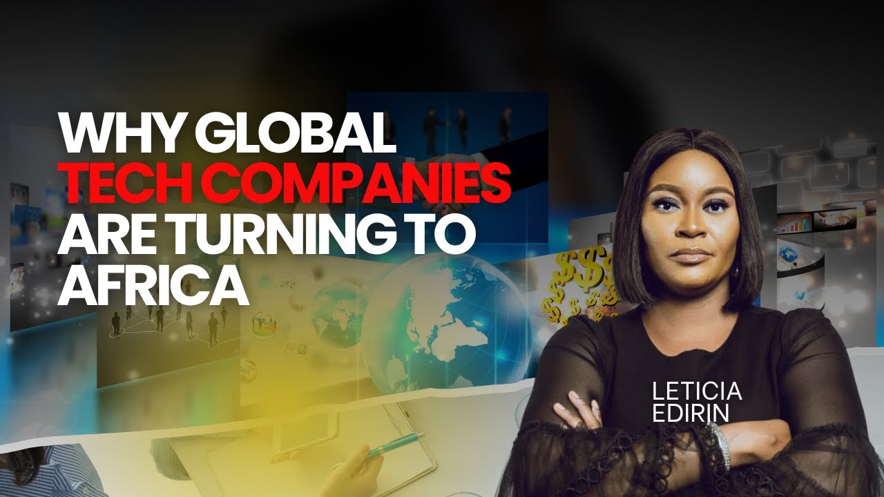 WHY GLOBAL TECH COMPANIES ARE TURNING TO AFRICA