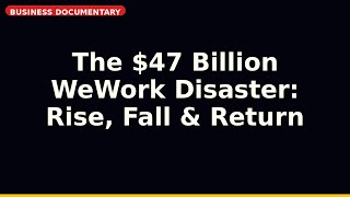 The $47 Billion WeWork Disaster: Rise, Fall & Return