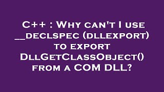 C++ : Why can't I use __declspec(dllexport) to export DllGetClassObject() from a COM DLL?
