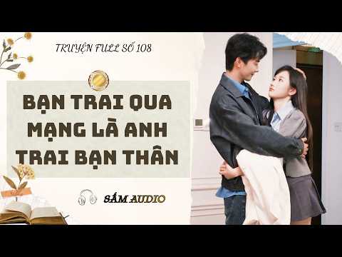 TRUYỆN AUDIO SỐ 108 || BẠN TRAI QUA MẠNG LÀ ANH TRAI BẠN THÂN || SẤM AUDIO