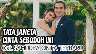 CINTA SEBODOH INI - TATA JANETA Ost. SAMUDRA CINTA TERBARU