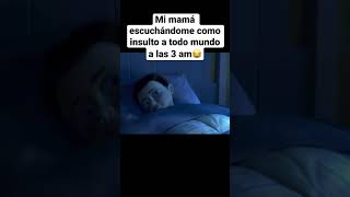 Mi mamá escuchándome insultar a todo mundo a las 3 am😂