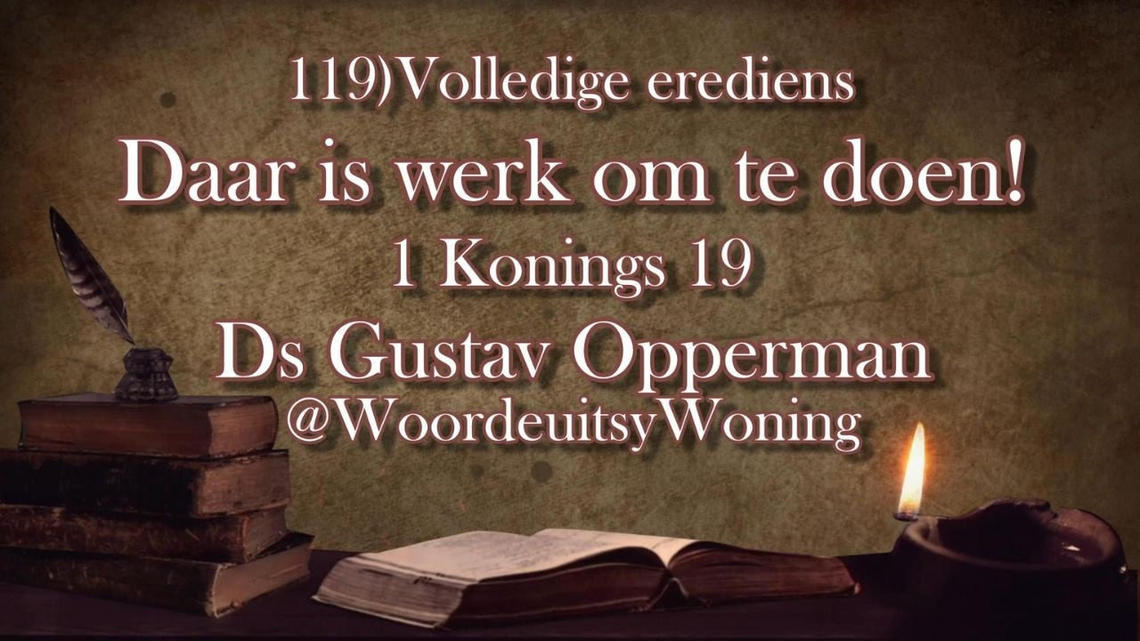 119) Daar is werk om te doen! (Volledige Erediens: 1 Kon 19) Ds Gustav Opperman@WoordeuitsyWoning