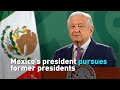 Mexico's president pursues former presidents