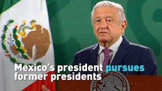 Mexico's president pursues former presidents