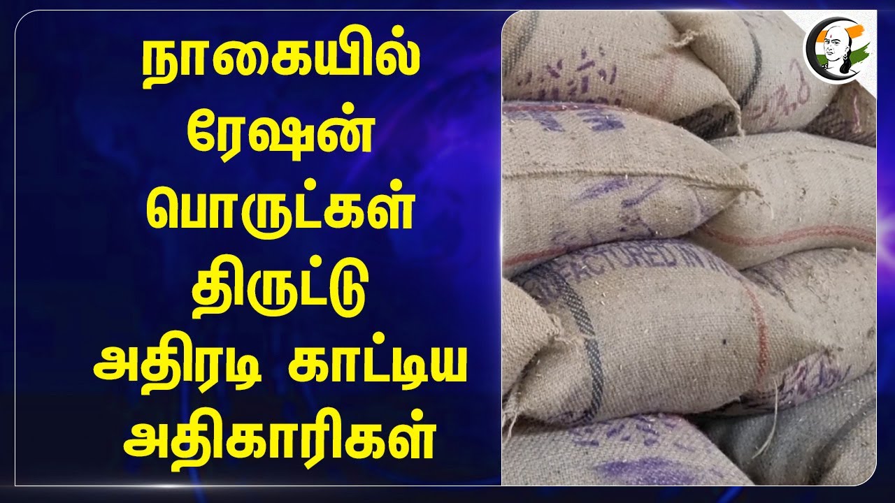 Nagaiயில் ration பொருட்கள் திருட்டு.. அதிரடி காட்டிய அதிகாரிகள் | Police