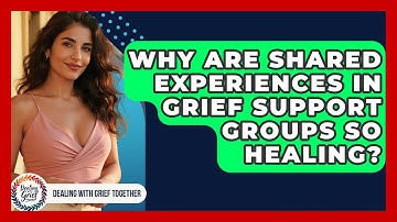 Why Are Shared Experiences In Grief Support Groups So Healing? - Dealing With Grief Together