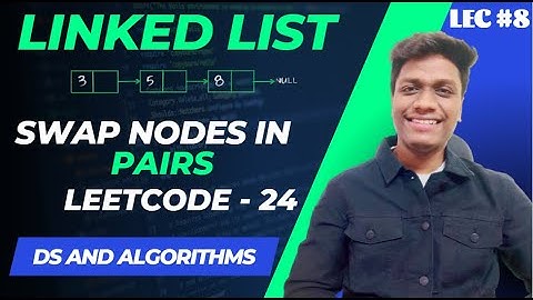 #8 Swap Nodes in Pairs | Pairwise Swap nodes in Linked List | Data Structures and Algorithms