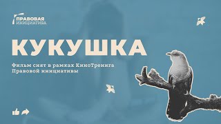 КУКУШКА — фильм выпускников и выпускниц КиноТренинга Правовой инициативы