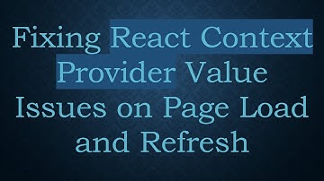 Fixing React Context Provider Value Issues on Page Load and Refresh