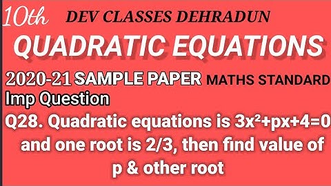 10th. if one root of the quadratic equation 3x²+px+4=0 is 2/3, then find the value of p & other root