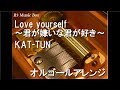 Love yourself ~君が嫌いな君が好き~/KAT-TUN【オルゴール】 (TBS系ドラマ「ヤマトナデシコ七変化♥」主題歌)