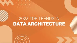 2023 Top Trends in Data Architecture