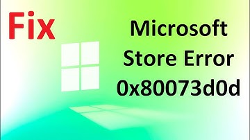 How to Fix Microsoft Store Error 0x80073d0d?