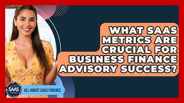 What SaaS Metrics Are Crucial For Business Finance Advisory Success? - All About SaaS Finance