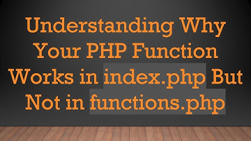 Understanding Why Your PHP Function Works in index.php But Not in functions.php