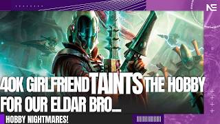 40K Girlfriend TAINTS the Hobby for Wholesome Eldar Collector!