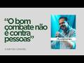 Pr José Rafael - “O bom combate não é contra pessoas”