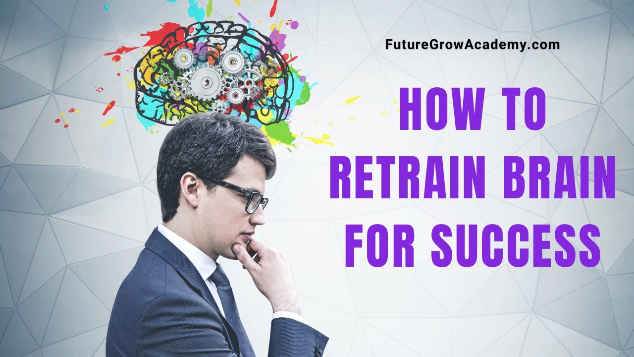 How To Retrain Brain for Success | Future Grow Academy - YouTube