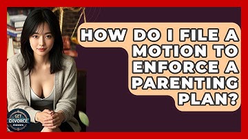 How Do I File A Motion To Enforce A Parenting Plan? - Get Divorce Answers