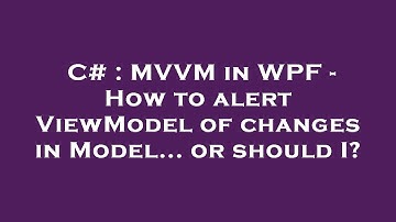C# : MVVM in WPF - How to alert ViewModel of changes in Model... or should I?