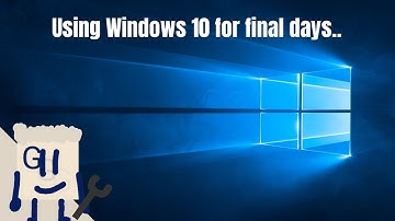 Using Windows 10 for final days..