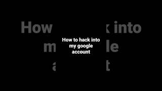 How to hack into my google account