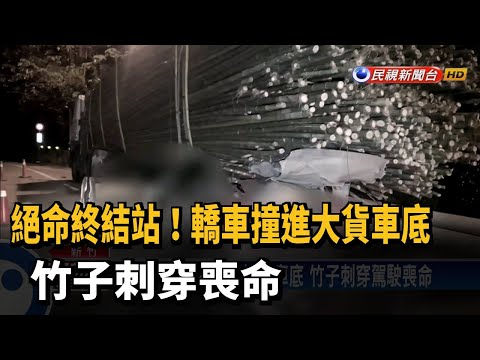 絕命終結站！轎車撞進大貨車底 竹子刺穿喪命－民視台語新聞