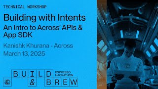Building with Intents: an Intro to Across APIs & App SDK – Kanishk Khurana (Across)