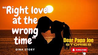 RIGHT LOVE AT THE WRONG TIME | GINA STORY | PAPA JOE STORIES