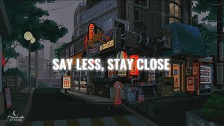 "Say less stay close" This song has a deeper message that only some people can understand