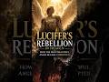 Lucifer's Rebellion in Heaven: How the most beautiful angel became corrupted.